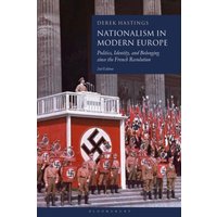 Nationalism in Modern Europe : Politics, Identity, and Belonging since the French Revolution