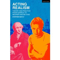 Acting Realism : Theory and Practice from Garrick to Meisner and Beyond
