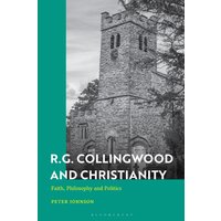 R.G. Collingwood and Christianity : Faith, Philosophy and Politics