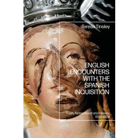 English Encounters with the Spanish Inquisition : Faith, Nationhood and Heresy, 1558-1604
