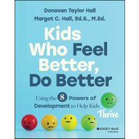 Kids Who Feel Better, Do Better : Using the 7 Powers of Development to Help Kids Thrive
