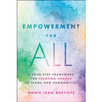 Empowerment for All : A Four-Step Framework for Creating Change in Teams and Communities