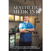 The Evolution of Aesthetic Medicine : The Evolution of a New Field of Medicine by a Pioneer Voted the Top Aesthetic Doctor in the World