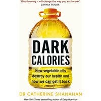 Dark Calories : How Vegetable Oils Destroy Our Health and How We Can Get It Back