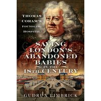 Saving London's Abandoned Babies in the Eighteenth Century : Thomas Coram's Foundling Hospital