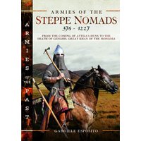 Armies of the Steppe Nomads, 376–1227 : from the Coming of Attila's Huns to the Death of Genghis, Great Khan of the Mongols