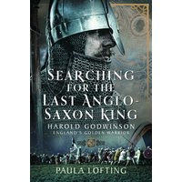 Searching for the Last Anglo-Saxon King : Harold Godwinson, England's Golden Warrior