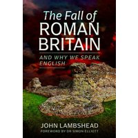 The Fall of Roman Britain : and Why We Speak English
