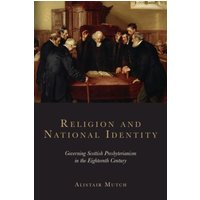 Religion and National Identity : Governing Scottish Presbyterianism in the Eighteenth Century