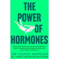 The Power of Hormones : Break free from fear and misinformation about hormones and harness them for a healthier, happier life