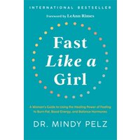 Fast Like a Girl : A Woman’s Guide to Using the Healing Power of Fasting to Burn Fat, Boost Energy, and Balance Hormones