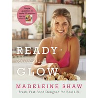 Ready, Steady, Glow : Fast, Fresh Food Designed for Real Life