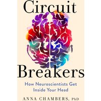 Circuit Breakers : How Neuroscientists Get Inside Your Head