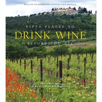 Fifty Places to Drink Wine Before You Die : Travel Experts Share the World's Greatest Wine Destinations