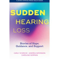 Sudden Hearing Loss : Stories of Hope, Guidance, and Support