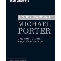 Understanding Michael Porter : The Essential Guide to Competition and Strategy
