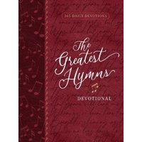 The Greatest Hymns Devotional : 365 Daily Devotions