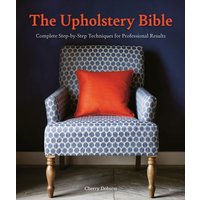 The Upholstery Bible : Complete Step-by-Step Techniques for Professional Results