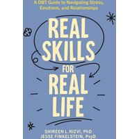 Real Skills for Real Life : A DBT Guide to Navigating Stress, Emotions, and Relationships