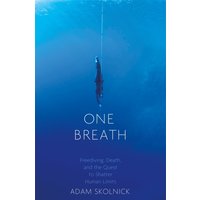 One Breath : Freediving, Death, and the Quest to Shatter Human Limits