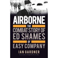Airborne : The Combat Story of Ed Shames of Easy Company