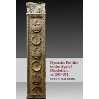 Dynastic Politics in the Age of Diocletian, AD 284-311