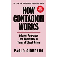 How Contagion Works : Science, Awareness and Community in Times of Global Crises - The short essay that helped change the Covid-19 debate