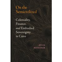On the Semicivilized : Coloniality, Finance, and Embodied Sovereignty in Cairo