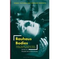 Bauhaus Bodies : Gender, Sexuality, and Body Culture in Modernism’s Legendary Art School