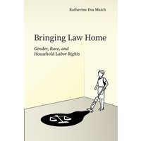 Bringing Law Home : Gender, Race, and Household Labor Rights