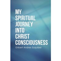 My Spiritual Journey into Christ Consciousness