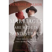 Marriages Are Made in Bond Street : True Stories from a 1940s Marriage Bureau