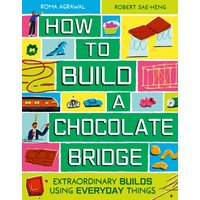 How to Build a Chocolate Bridge : Extraordinary Builds Using Everyday Things
