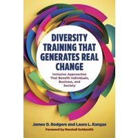 Diversity Training That Generates Real Change : Inclusive Approaches That Benefit Individuals, Business, and Society