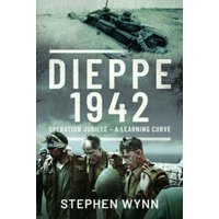 Dieppe 1942 : Operation Jubilee A Learning Curve