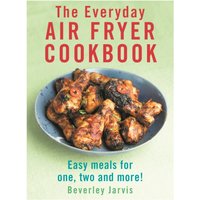 The Everyday Air Fryer Cookbook : Easy Meals for 1, 2 and more!