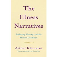The Illness Narratives : Suffering, Healing, And The Human Condition
