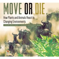 Move or Die : How Plants and Animals React to Changing Environments Ecology Books Grade 3 Children's Environment Books