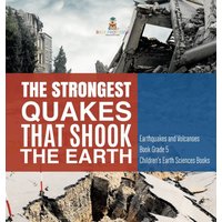 The Strongest Quakes That Shook the Earth Earthquakes and Volcanoes Book Grade 5 Children's Earth Sciences Books