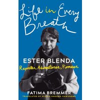 Life in Every Breath : Ester Blenda: Reporter, Adventurer, Pioneer