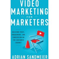 Video Marketing for Marketers : Building Trust, Engagement, and Conversion on the Customer Journey