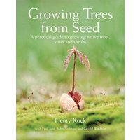 Growing Trees from Seed : A Practical Guide to Growing Native Trees, Vines and Shrubs