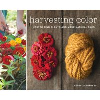 Harvesting Color : How to Find Plants and Make Natural Dyes