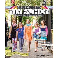 Girl's Guide to DIY Fashion : Design & Sew 5 Complete Outfits - Mood Boards - Fashion Sketiching - Choosing Fabric - Adding Style