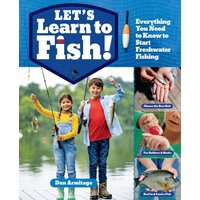 Let's Learn to Fish! : Everything You Need to Know to Start Freshwater Fishing