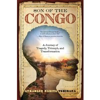 Son of the Congo : A Journey of Tragedy, Triumph, and Transformation