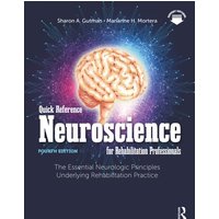 Quick Reference Neuroscience for Rehabilitation Professionals : The Essential Neurologic Principles Underlying Rehabilitation Practice