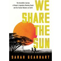 We Share the Sun : The Incredible Journey of Kenya's Legendary Running Coach Patrick Sang and the Fastest Runners on Earth