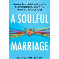 A Soulful Marriage : Healing Your Relationship With Responsibility, Growth, Priority, and Purpose