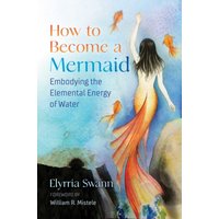 How to Become a Mermaid : Embodying the Elemental Energy of Water